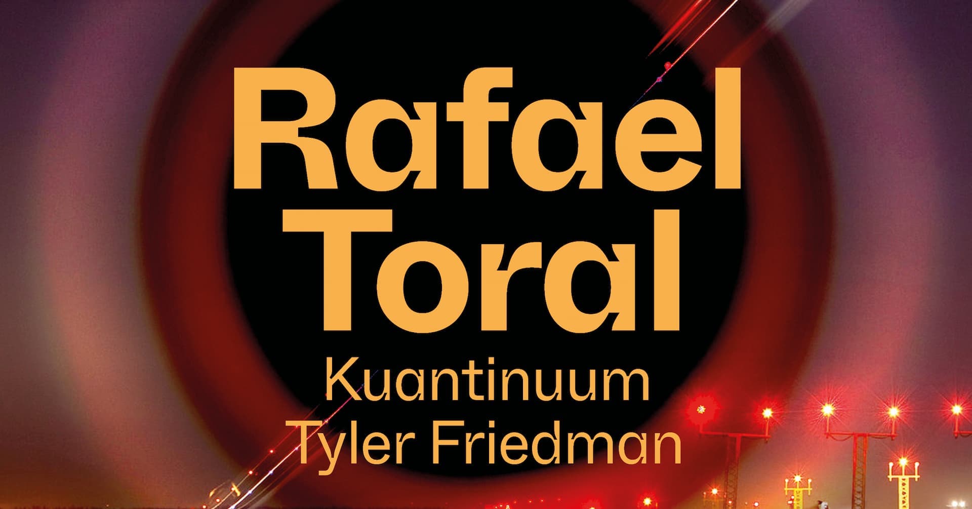 The image shows text "Rafael Toral, Kuantinuum, Tyler Friedman" on a blurred, colorful background with lights.